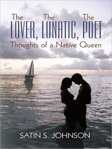 The Lover, The Lunatic, The Poet- Thoughts of a Native Queen