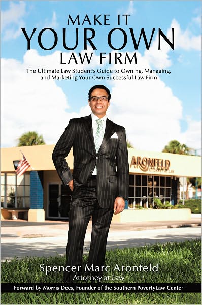 Make It Your Own Law Firm: The Ultimate Law Student's Guide to Owning, Managing, and Marketing Your Own Successful Law Firm