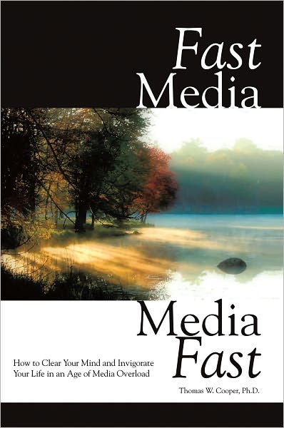 Fast Media, Media Fast: How to Clear Your Mind and Invigorate Your Life In an Age of Media Overload