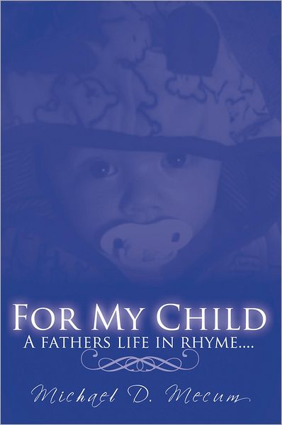 FOR MY CHILD: A fathers life in rhyme....