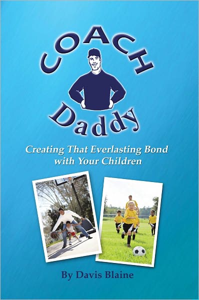 Coach Daddy: Creating That Everlasting Bond with Your Children