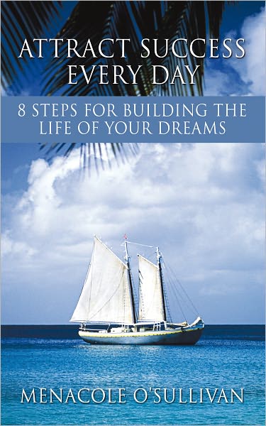 Attract Success Every Day: 8 Steps for Building the Life of Your Dreams