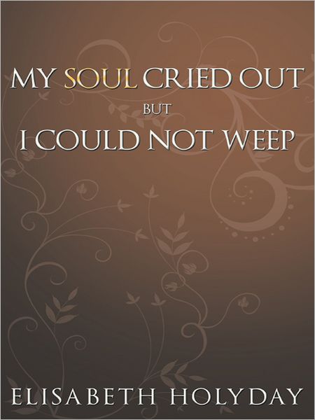 MY SOUL CRIED OUT...BUT I COULD NOT WEEP