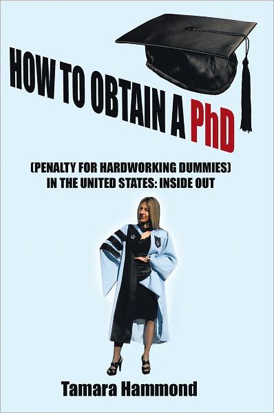 HOW TO OBTAIN A PHD (PENALTY FOR HARDWORKING DUMMIES) IN THE UNITED STATES: INSIDE OUT