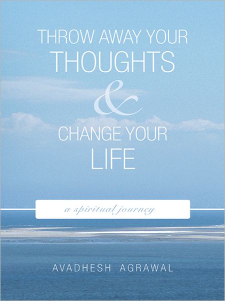Throw Away Your Thoughts and Change Your Life: A Spiritual Journey