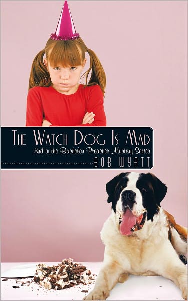 The Watch Dog Is Mad: (3Rd in the Bachelor Preacher Mystery Series)