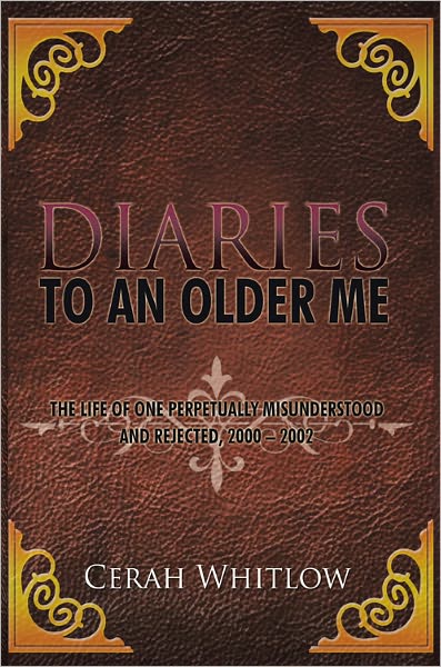 Diaries to an Older Me: The Life of One Perpetually Misunderstood and Rejected, 2000 - 2002