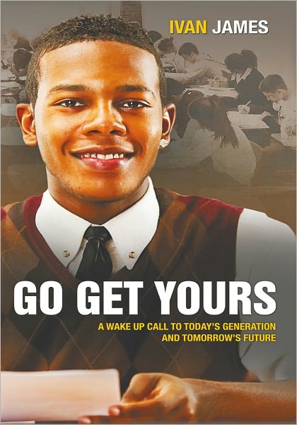 Go Get Yours: A Wake Up Call to Today's Generation and Tomorrow's Future