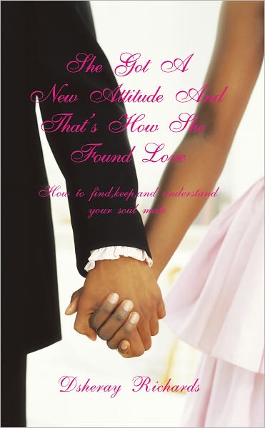 She Got A New Attitude and That's How She Found Love: How to find, keep, and understand your soul mate
