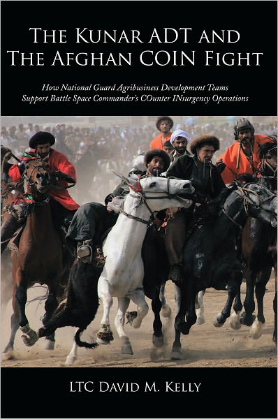 The Kunar ADT and The Afghan COIN Fight: How National Guard Agribusiness Development Teams Support Battle Space Commander's COunter INsurgency Operations