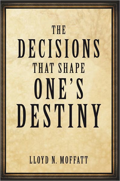 The Decisions that Shape One's Destiny: Find Your True Purpose, Passion and Destiny in Life.