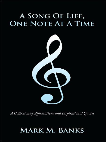 A Song Of Life, One Note At A Time: A Collection of Affirmations and Inspirational Quotes