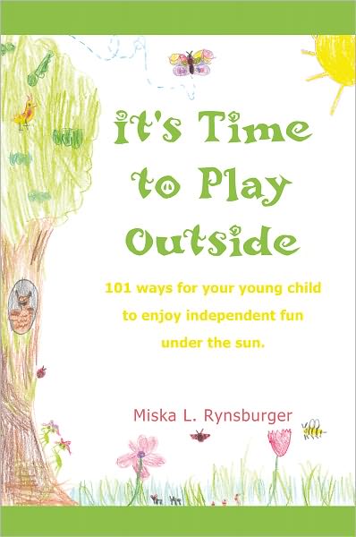 It's Time to Play Outside: 101 ways for your young child to enjoy independent fun under the sun.