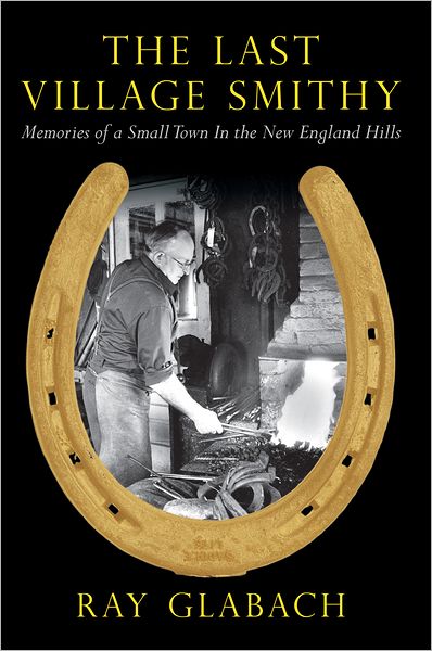 The Last Village Smithy: Memories of a Small Town In the New England Hills