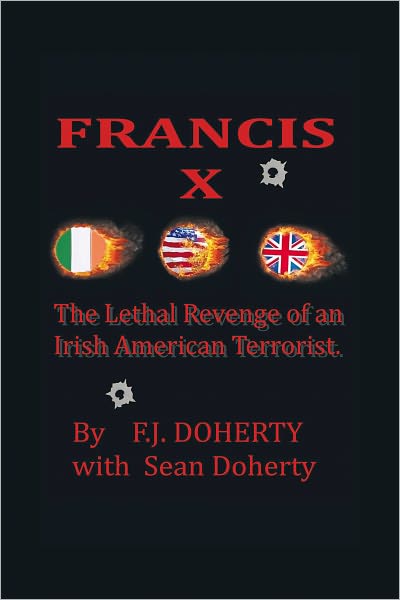 FRANCIS X: The Lethal Revenge of an Irish American Terrorist.