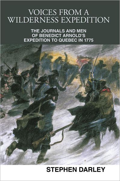 Voices from a Wilderness Expedition: The Journals and Men of Benedict Arnold's Expedition to Quebec in 1775