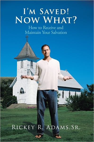 I'm Saved! Now What?: How to Receive and Maintain Your Salvation