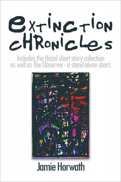 Extinction Chronicles: Includes the Hazel short story collection as well as The Observer - a stand alone short.
