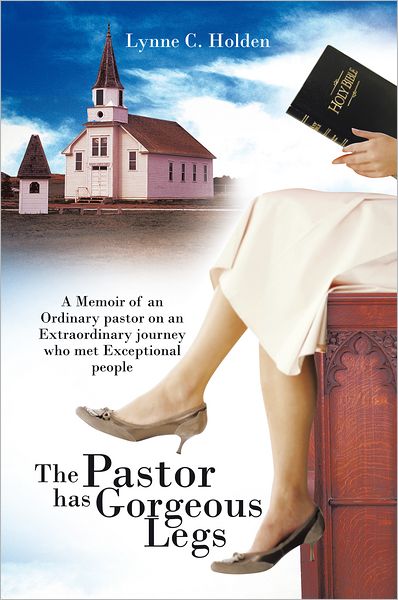 The Pastor has Gorgeous Legs: A Memoir Of an ordinary pastor on an extraordinary journey who met exceptional people