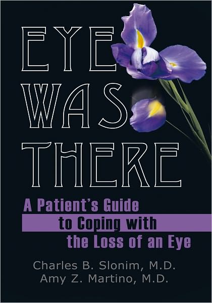 Eye Was There: A Patient'S Guide to Coping with the Loss of an Eye