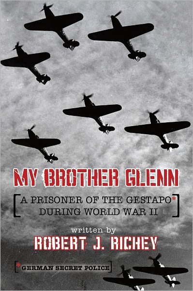 My Brother Glenn A Prisoner of the Gestapo During World War II: German Secret Police