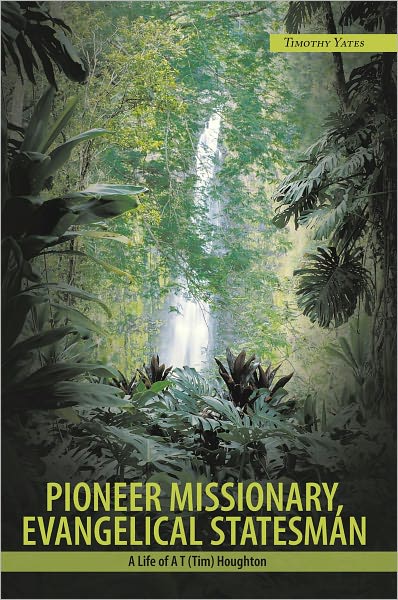 Pioneer Missionary, Evangelical Statesman: A Life of A T (Tim) Houghton