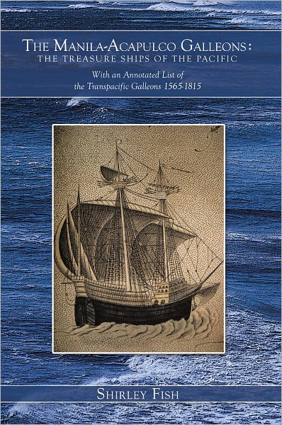 The Manila-Acapulco Galleons : The Treasure Ships of the Pacific: With an Annotated List of the Transpacific Galleons 1565-1815