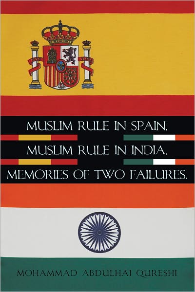 Muslim Rule in Spain, Muslim Rule in India, Memories of two failures.