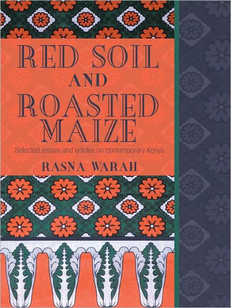 Red Soil and Roasted Maize: Selected essays and articles on contemporary Kenya
