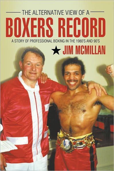 The Alternative View of A BOXERS RECORD: A story of professional boxing in the 1980's and 90's