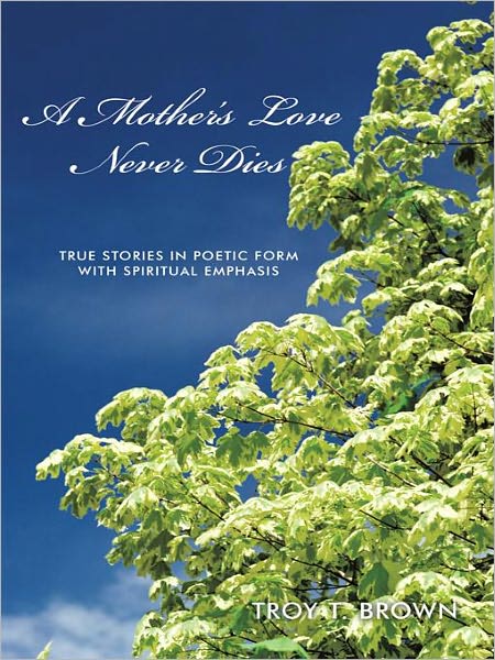 A Mother's Love Never Dies: True Stories in Poetic Form with Spiritual Emphasis