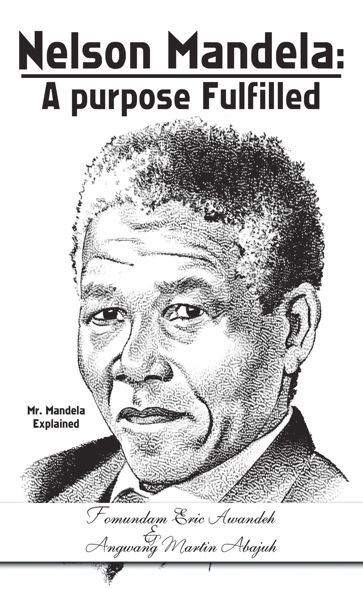 Nelson Mandela: A purpose Fulfilled: Mr. Mandela Explained