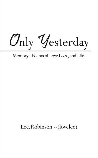 Only Yesterday: Memory.- Poems of Love Loss , and Life.