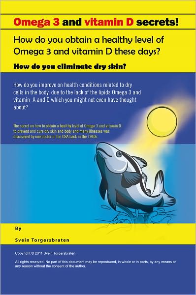 Omega 3 and Vitamin D Secrets !: How Do You Obtain a Healthy Level of Omega 3 and Vitamin D These Days?