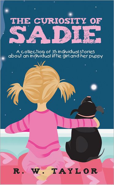 The Curiosity of Sadie: A collection of 35 individual stories about an individual little girl and her puppy