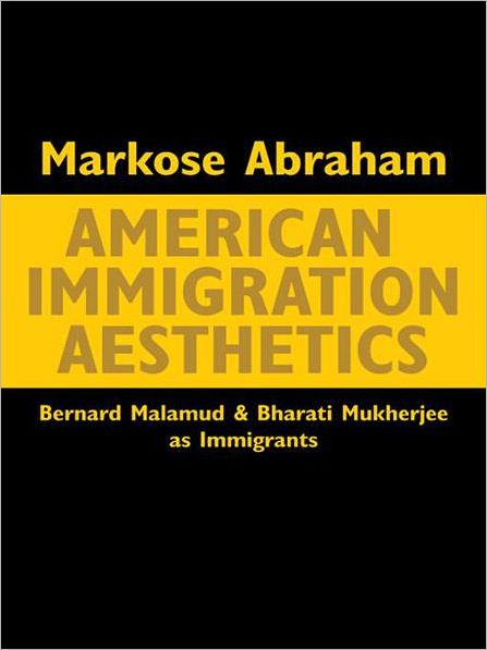 American Immigration Aesthetics: Bernard Malamud and Bharati Mukherjee as Immigrants