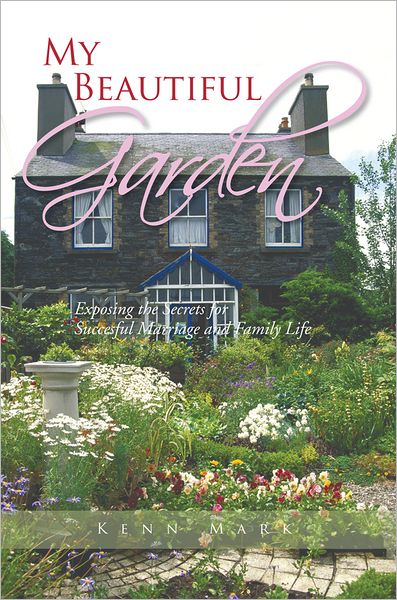 My Beautiful Garden: Exposing the Secrets for Succesful Marriage and Family Life
