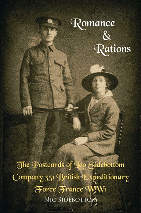 Romance and Rations. The Postcards of Leo Sidebottom Company 351 British Expeditionary Force France WW1