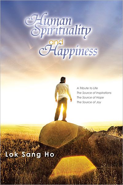 Human Spirituality and Happiness: A Tribute to Life The Source of Inspirations The Source of Hope The Source of Joy