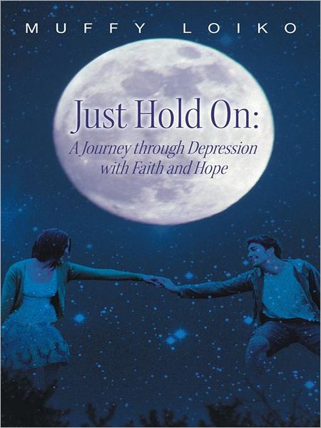 Just Hold On: A Journey through Depression with Faith and Hope