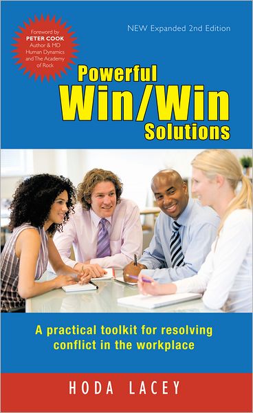 Powerful Win Win Solutions: A practical toolkit for resolving conflict in the workplace