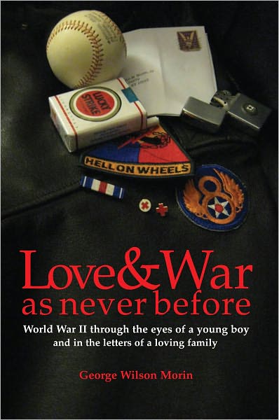 Love & War As Never Before: World War II through the eyes of a young boy and in the letters of a loving family