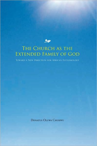 The Church as the Extended Family of God: Toward a New Direction for African Ecclesiology