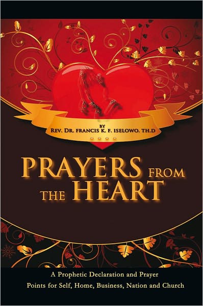Prayers From The Heart: A Prophetic Declaration and Prayer Points for Self, Home, Business, Nation and Church