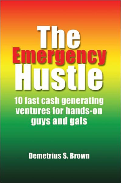 The Emergency Hustle: 10 fast cash generating ventures for hands-on guys and gals