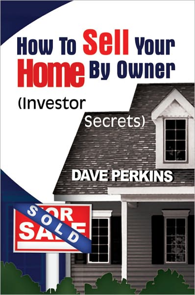 How To Sell Your Home By Owner: (Investor Secrets)