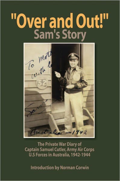 "OVER AND OUT!": The Private War Diary of Captain Samuel Cutler, Army Air Corps, 1942-1944: The Private War Diary of Captain Samuel Cutler, Army Air Corps, 1942-1944