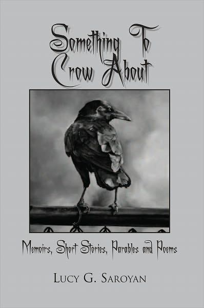 Something To Crow About: Memoirs, Short Stories, Parables and Poems