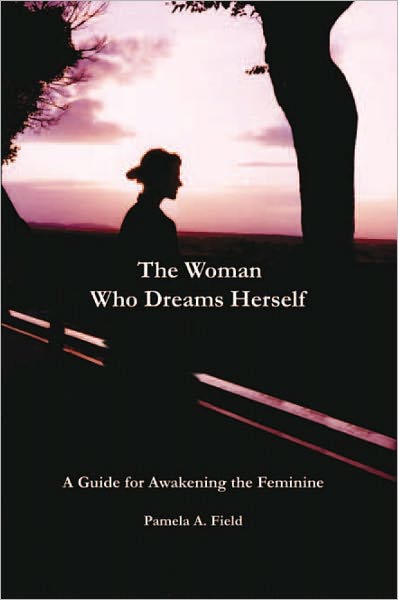 THE WOMAN WHO DREAMS HERSELF: A Guide for Awakening the Feminine