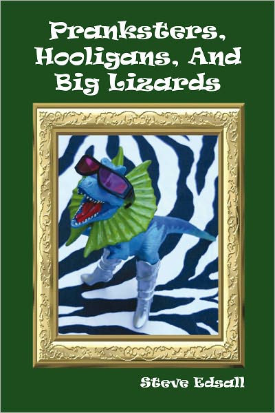 Pranksters, Hooligans, And Big Lizards